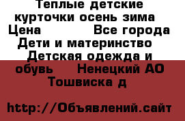 Теплые детские курточки осень-зима › Цена ­ 1 000 - Все города Дети и материнство » Детская одежда и обувь   . Ненецкий АО,Тошвиска д.